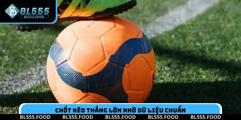 Chốt kèo thắng lớn nhờ dữ liệu chuẩn